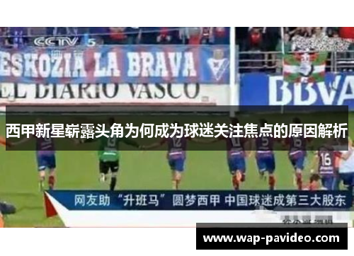 西甲新星崭露头角为何成为球迷关注焦点的原因解析 西甲新星崭露头角为何成为球迷关注焦点的原因解析