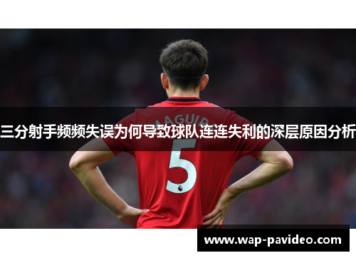 三分射手频频失误为何导致球队连连失利的深层原因分析 三分射手频频失误为何导致球队连连失利的深层原因分析