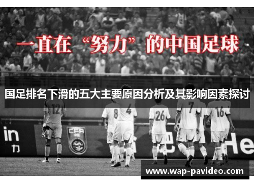 国足排名下滑的五大主要原因分析及其影响因素探讨 国足排名下滑的五大主要原因分析及其影响因素探讨
