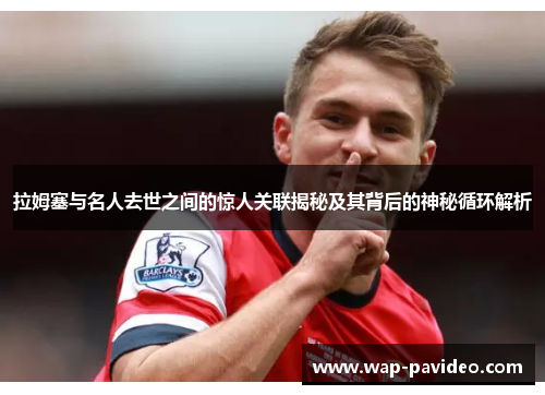 拉姆塞与名人去世之间的惊人关联揭秘及其背后的神秘循环解析 拉姆塞与名人去世之间的惊人关联揭秘及其背后的神秘循环解析