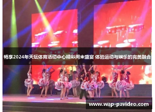 畅享2024年天坛体育活动中心精彩周末盛宴 体验运动与娱乐的完美融合 畅享2024年天坛体育活动中心精彩周末盛宴 体验运动与娱乐的完美融合