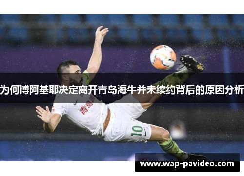 为何博阿基耶决定离开青岛海牛并未续约背后的原因分析 为何博阿基耶决定离开青岛海牛并未续约背后的原因分析