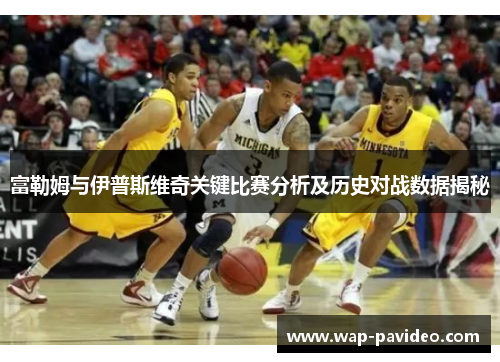 富勒姆与伊普斯维奇关键比赛分析及历史对战数据揭秘 富勒姆与伊普斯维奇关键比赛分析及历史对战数据揭秘