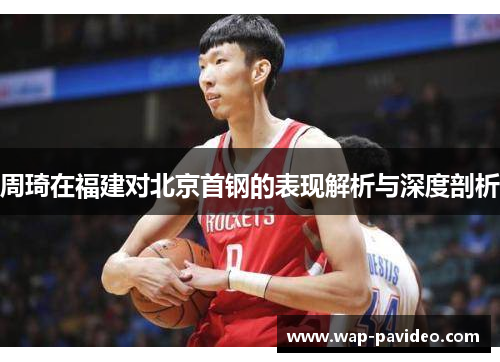 周琦在福建对北京首钢的表现解析与深度剖析 周琦在福建对北京首钢的表现解析与深度剖析