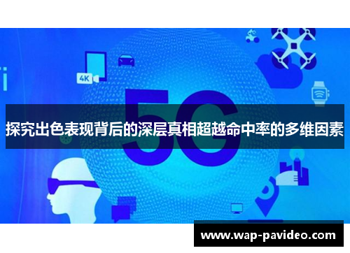 探究出色表现背后的深层真相超越命中率的多维因素 探究出色表现背后的深层真相超越命中率的多维因素