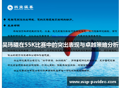 吴玮曦在55K比赛中的突出表现与卓越策略分析 吴玮曦在55K比赛中的突出表现与卓越策略分析