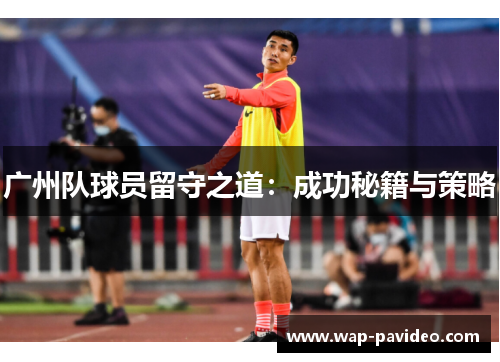 广州队球员留守之道:成功秘籍与策略 广州队球员留守之道:成功秘籍与策略