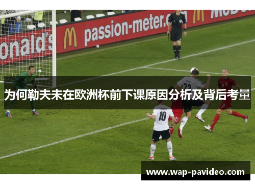 为何勒夫未在欧洲杯前下课原因分析及背后考量 为何勒夫未在欧洲杯前下课原因分析及背后考量
