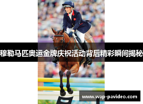 穆勒马匹奥运金牌庆祝活动背后精彩瞬间揭秘 穆勒马匹奥运金牌庆祝活动背后精彩瞬间揭秘