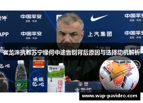 崔龙洙执教苏宁缘何中途告别背后原因与选择动机解析 崔龙洙执教苏宁缘何中途告别背后原因与选择动机解析