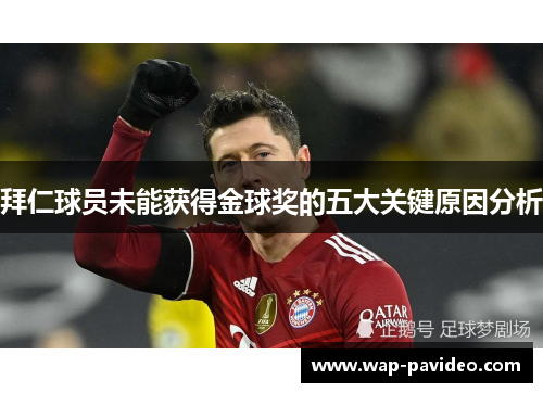 拜仁球员未能获得金球奖的五大关键原因分析 拜仁球员未能获得金球奖的五大关键原因分析