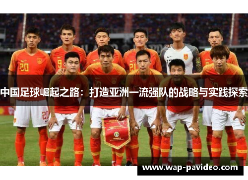 中国足球崛起之路：打造亚洲一流强队的战略与实践探索