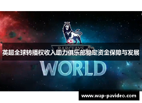 英超全球转播权收入助力俱乐部稳定资金保障与发展