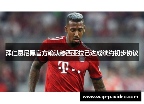 拜仁慕尼黑官方确认穆西亚拉已达成续约初步协议