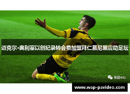 迈克尔·奥利塞以创纪录转会费加盟拜仁慕尼黑震动足坛